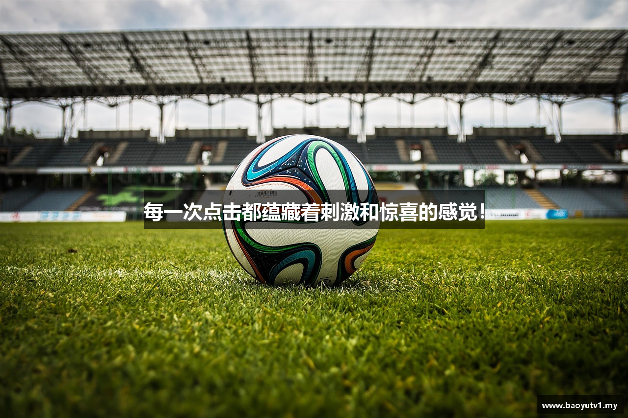 每一次点击都蕴藏着刺激和惊喜的感觉！